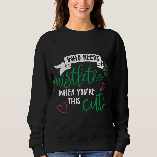 Sudadera ¡Quién necesita Mistletoe cuando eres tan lindo! A (Anverso)