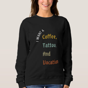 Sudadera Quiero Un Café Un Tatuaje Y Una Vacación 1