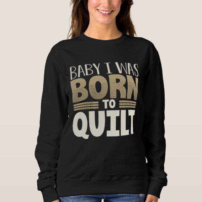 Sudadera Quilter Humor Baby I Was Born to Quilt (Anverso)