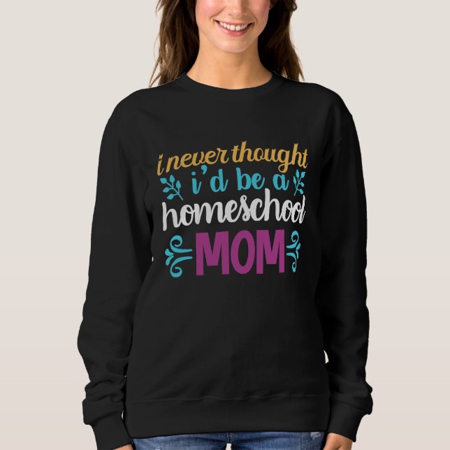Sudadera Quote I Never Thought I'd be a Homeschool Mom Grap (Anverso)
