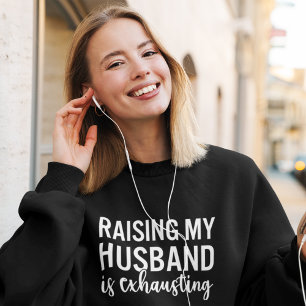 Sudadera Raising my Husband is Exhausting Funny Wife