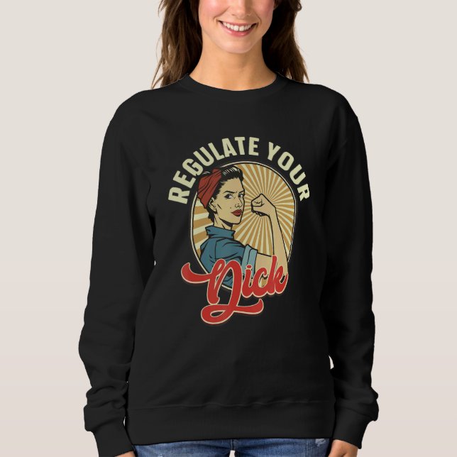 Sudadera Regulate Your Dick Pro Choice Feminist Women's Rig (Anverso)