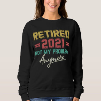 Sudadera Retirado 2021 No Es Mi Problema Más Gracioso Retir