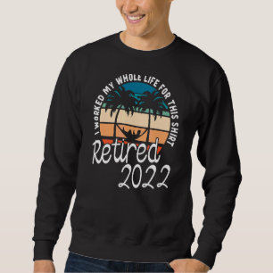 Sudadera Retirado 2022 Trabajé Toda Mi Vida Para Este Retir