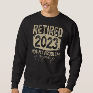 Sudadera Retirado 2023 Ya No Es Mi Problema Vintage Funny