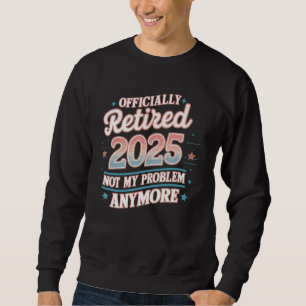 Sudadera Retirado 2025 No Es Mi Problema Más Gracioso Retir