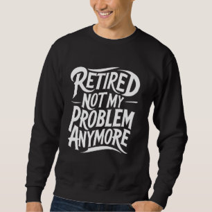 Sudadera Retirado No Es Mi Problema Más Gracioso Jubilación