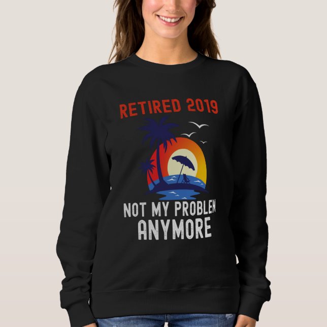 SUDADERA RETIRED 2019 NOT MY PROBLEM ANYMORE RETRO  RETIREM (Anverso)