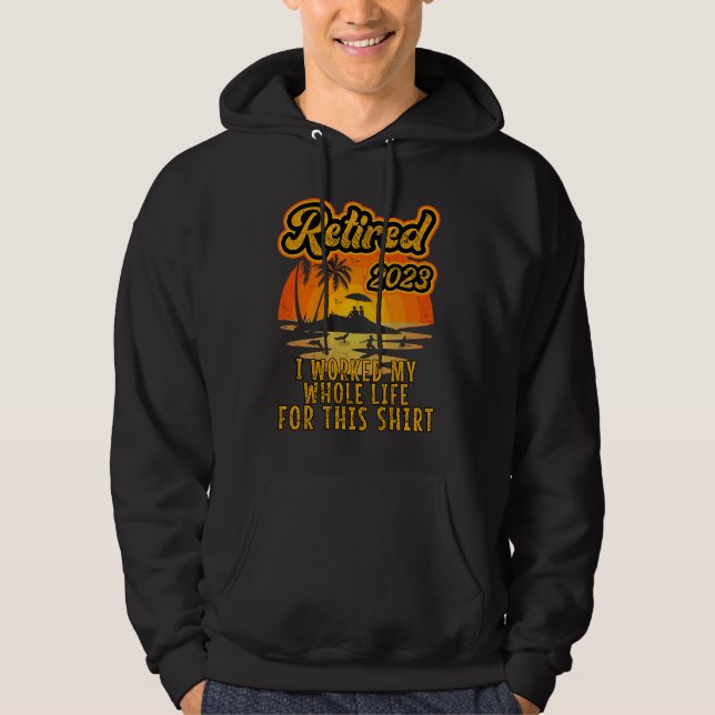 Sudadera Retired 2023 I Worked My Whole Life  Retirement Wo (Anverso)