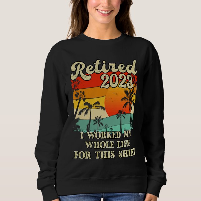 Sudadera Retired 2023 I Worked My Whole Life  Retirement Wo (Anverso)