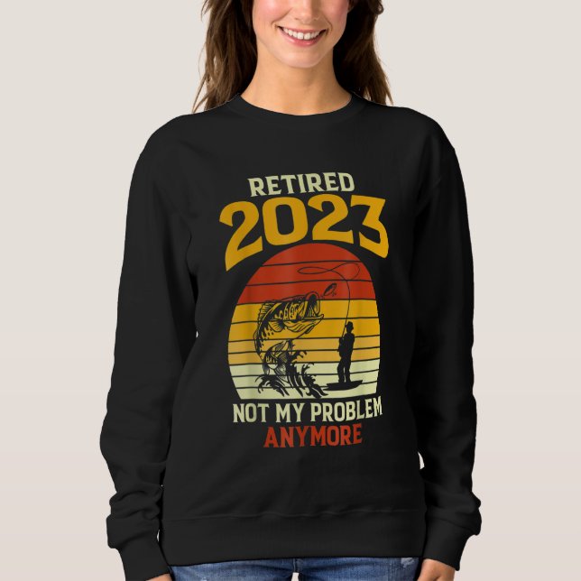 Sudadera Retired 2023 Not My Problem Anymore Fishing Retire (Anverso)
