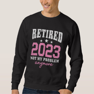 Sudadera Retired 2023 Not My Problem Anymore Retirement 202