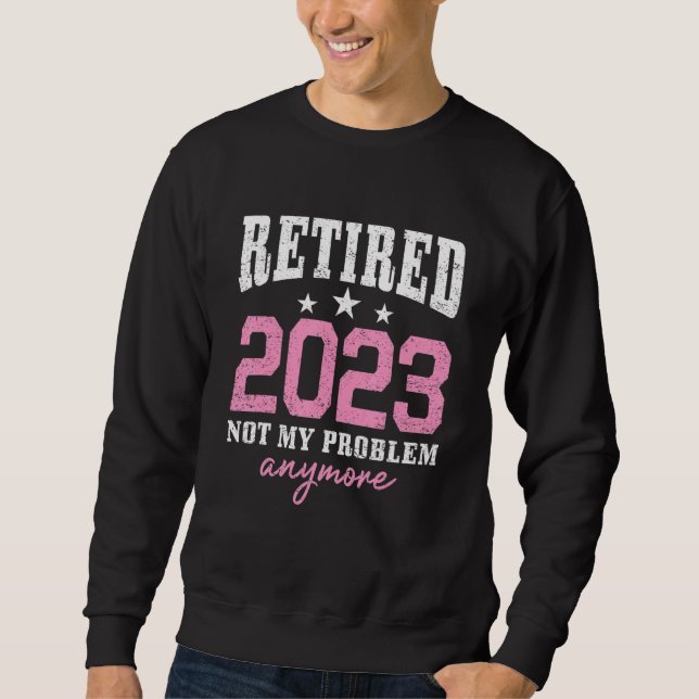 Sudadera Retired 2023 Not My Problem Anymore Retirement 202 (Anverso)