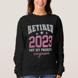 Sudadera Retired 2023 Not My Problem Anymore Retirement 202