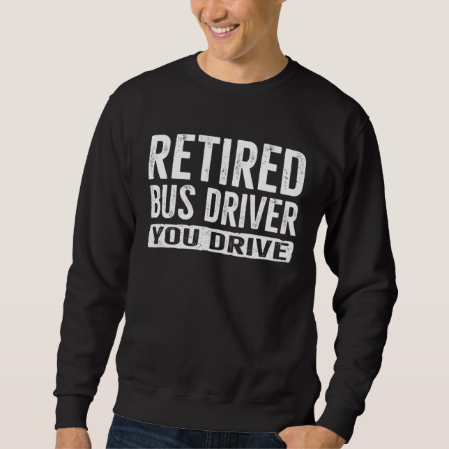 Sudadera Retired Bus Driver  You Drive Retirement (Anverso)