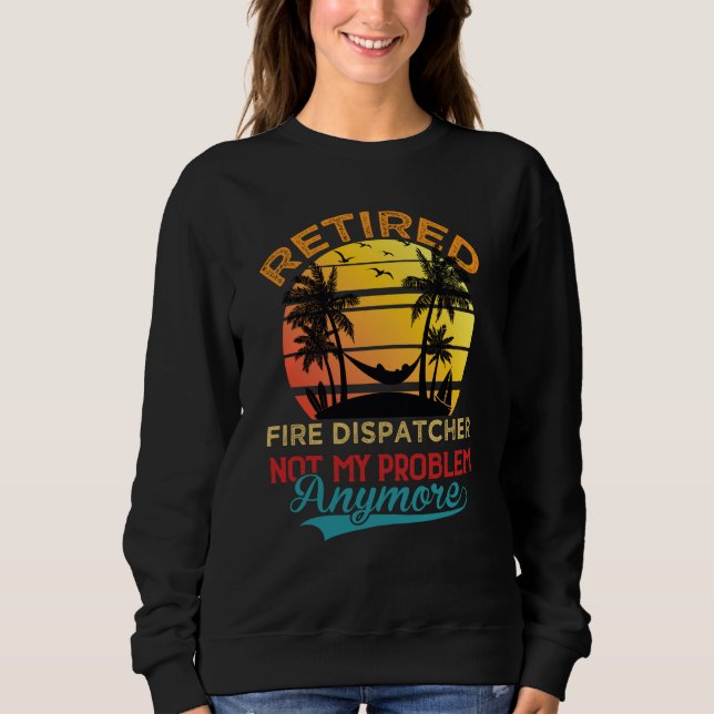 Sudadera Retired Fire Dispatcher Not My Problem Anymore Ret (Anverso)