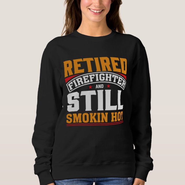 Sudadera Retired Firefighter And Still Smokin Hot Retired F (Anverso)