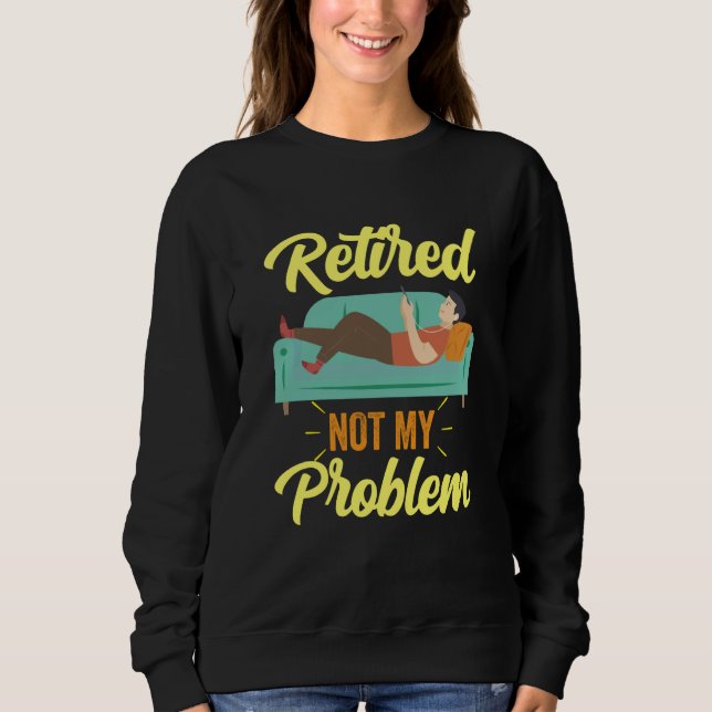 Sudadera Retired Not My Problem Anymore Retirement Retiree  (Anverso)