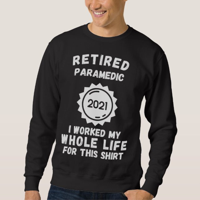 Sudadera Retired Paramedic 2021 I Worked My Whole Life For  (Anverso)