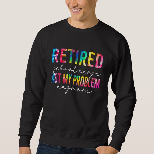 Sudadera Retired School Nurse Not My Problem Tie Dye Retire (Anverso)