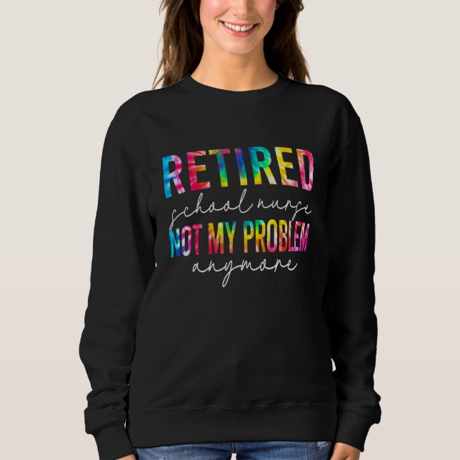 Sudadera Retired School Nurse Not My Problem Tie Dye Retire (Anverso)