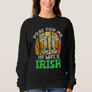 Sudadera Reza por mí, mi esposa es irlandesa Día de San Pat