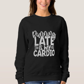 Sudadera Running Late Is My Cardio Gym Workout Fitness