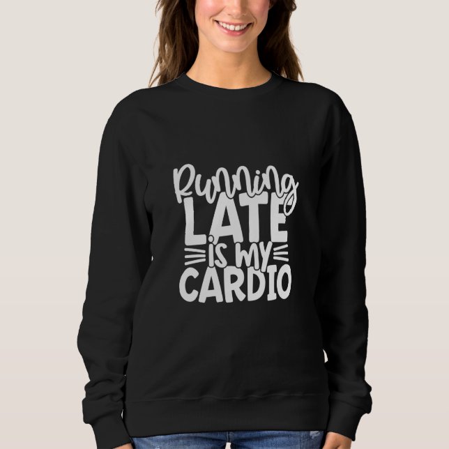 Sudadera Running Late Is My Cardio Gym Workout Fitness (Anverso)