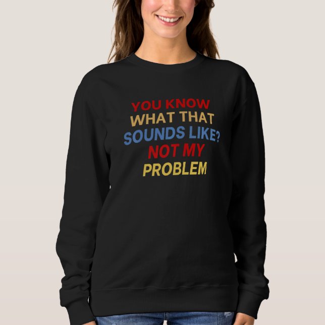 Sudadera Sabes a qué suena eso. No es mi problema     (Anverso)