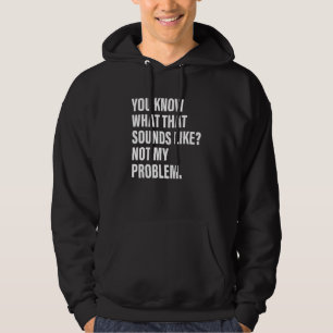 Sudadera Sabes a Qué Suena Eso No Es Mi Problema