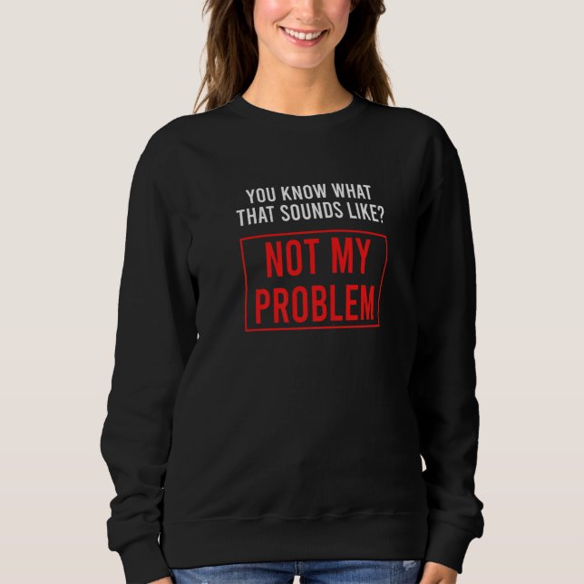 Sudadera Sabes a qué suena eso no es mi problema   1 (Anverso)