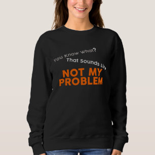 Sudadera Sabes a Qué Suena Eso No Es Mi Problema Divertido