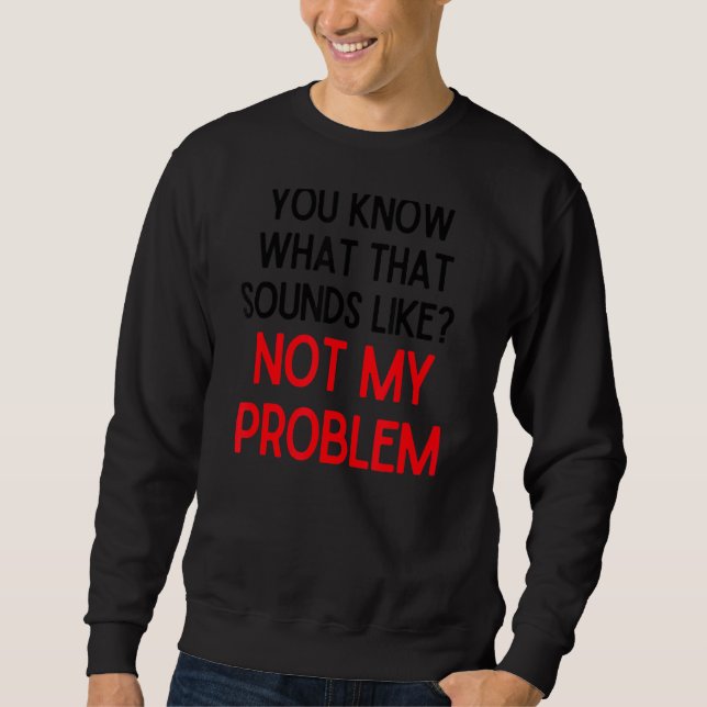 Sudadera Sabes Cómo Suena Eso No Mi Problema 2 (Anverso)