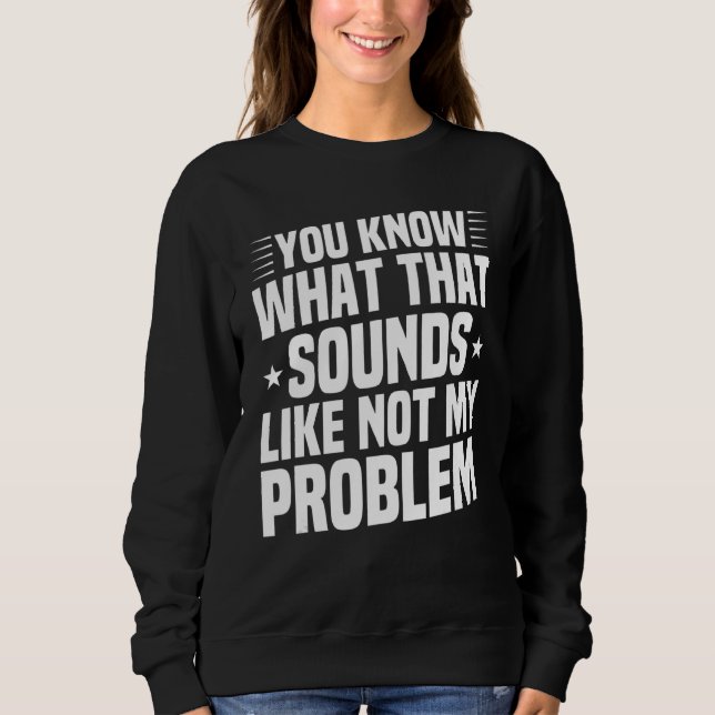 Sudadera Sabes Lo Que Suena, No Es Mi Problema. (Anverso)