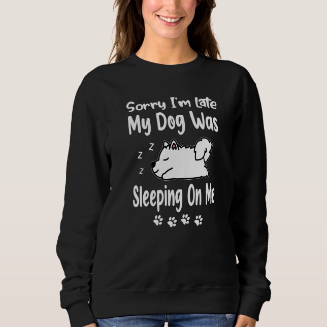 Sudadera Samoyed Sorry I'm Late My Dog Was Sleeping On Me P (Anverso)