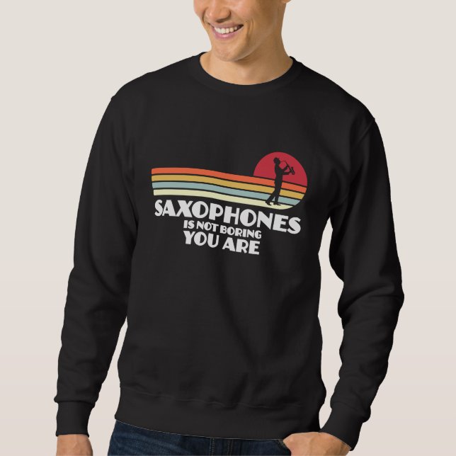 Sudadera saxophones is not boring you are saxophone player (Anverso)