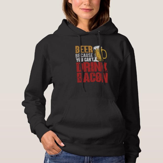 Sudadera Saying Beer Because You Can't Drink Bacon Designs  (Anverso)