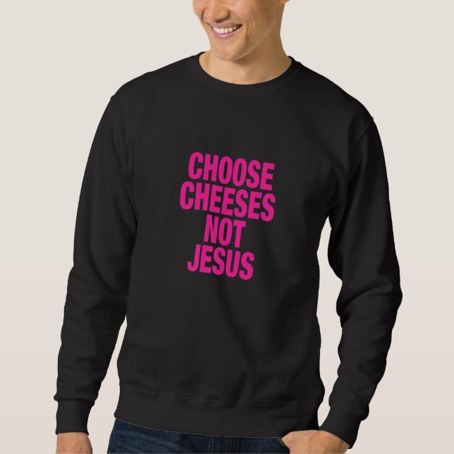 Sudadera Saying for Atheists CHOOSE CHEESES NOT JESUS  1 (Anverso)