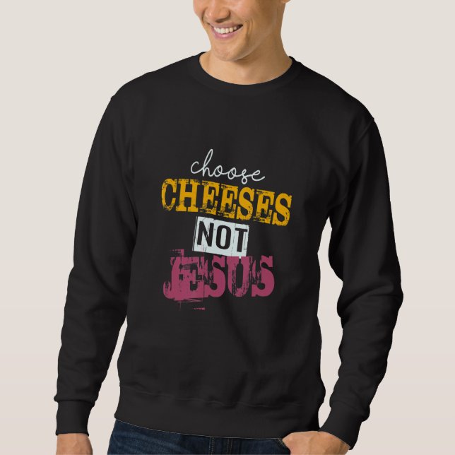 Sudadera Saying for Atheists CHOOSE CHEESES NOT JESUS 40 (Anverso)