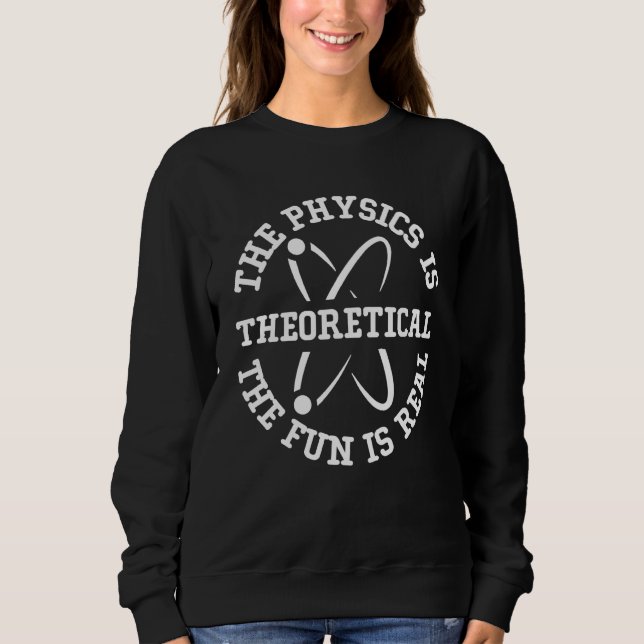 Sudadera Science Nerd The Physics is Theoretical The Fun is (Anverso)