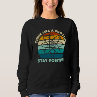 Sudadera Science Physics Nerd Think Like a Proton Stay Posi
