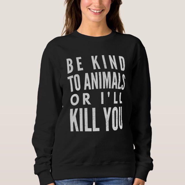 Sudadera Sé Amable Con Los Animales O Te Mataré. (Anverso)
