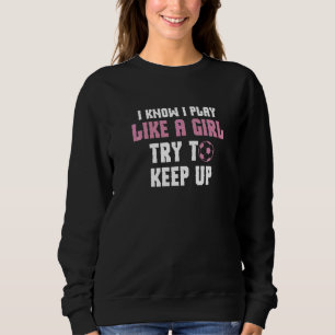 Sudadera Sé Que Juego Como Un Chica Intento Seguir Con El F