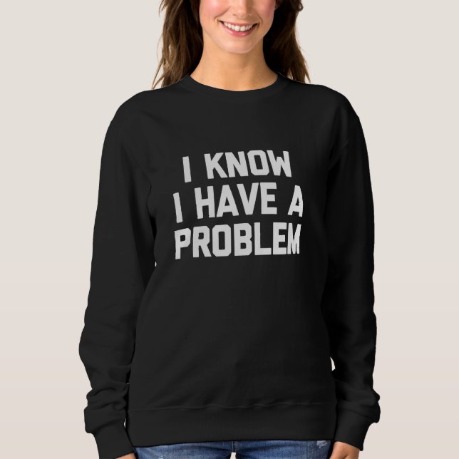 Sudadera Sé Que Tengo Un Problema - Es Divertido Decir Sarc (Anverso)
