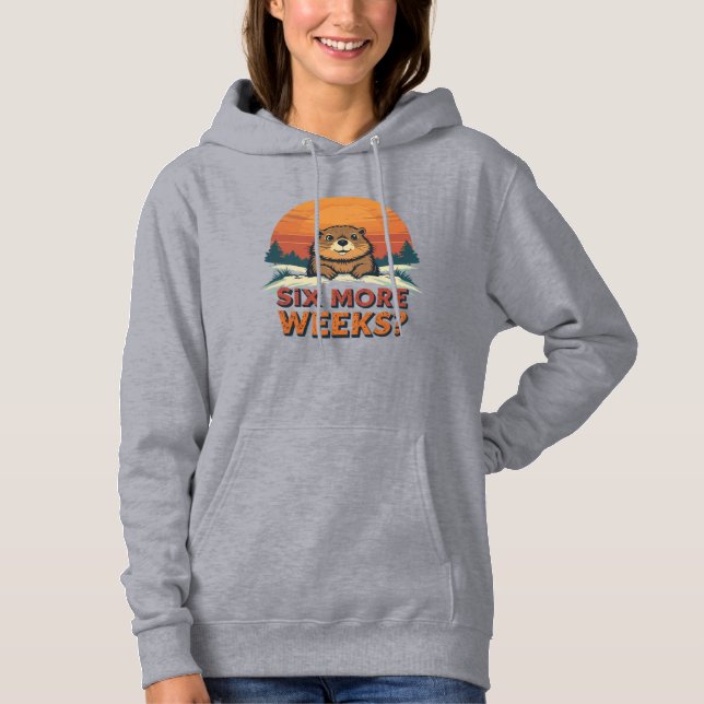 Sudadera ¿Seis Semanas Más? Dia divertida de Groundhog (Anverso)