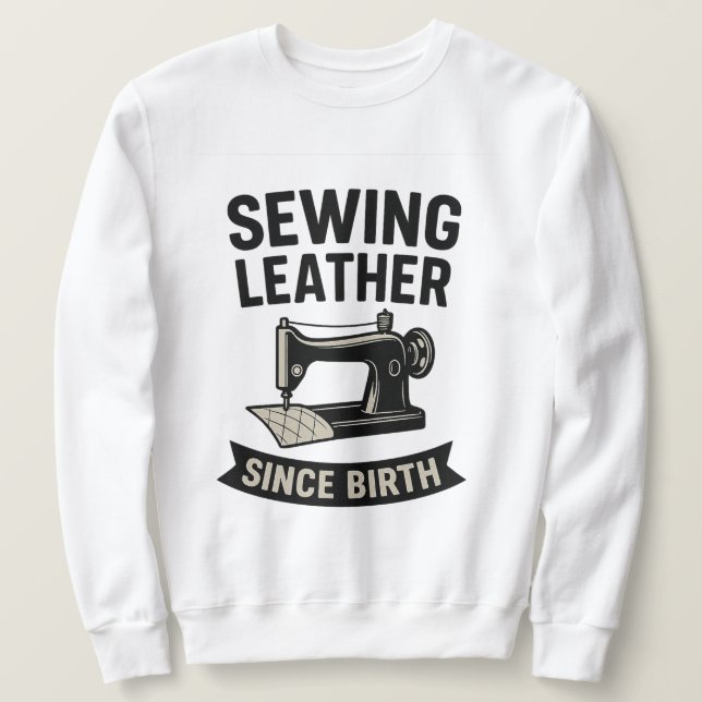 Sudadera Sewing Leather Since Birth Funny Leatherworker  (Anverso del diseño)