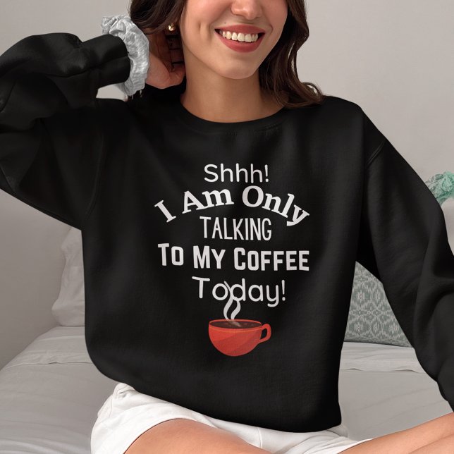 Sudadera ¡Shhh! ¡Hoy Solo Hablo Con Mi Café! (Shhh! I am Only Talking to My Coffee Today! Sweatshirt)