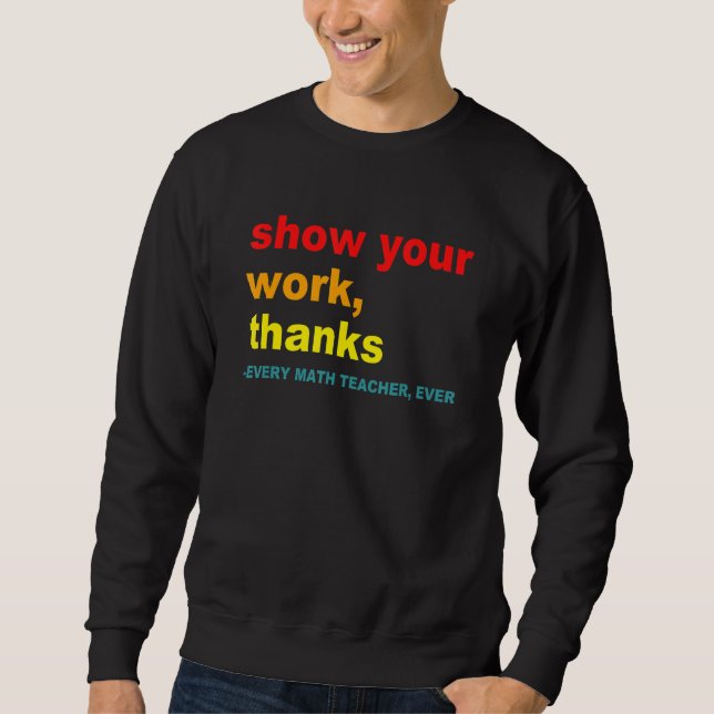 Sudadera Show Your Work, Thanks - Every Math Teacher, Ever  (Anverso)