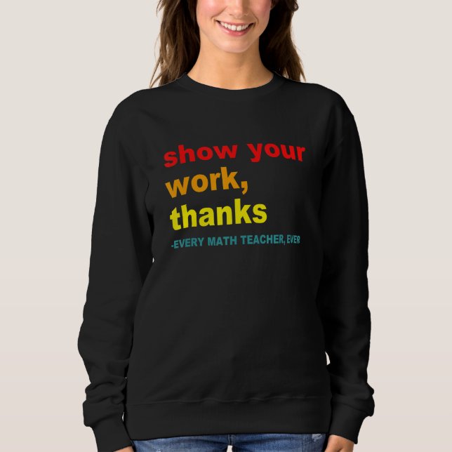 Sudadera Show Your Work, Thanks - Every Math Teacher, Ever  (Anverso)
