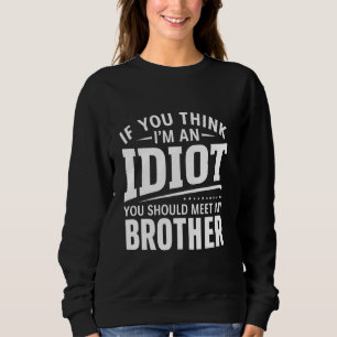 Sudadera Si Crees Que Soy Un Idiota, Deberías Conocer A Mi